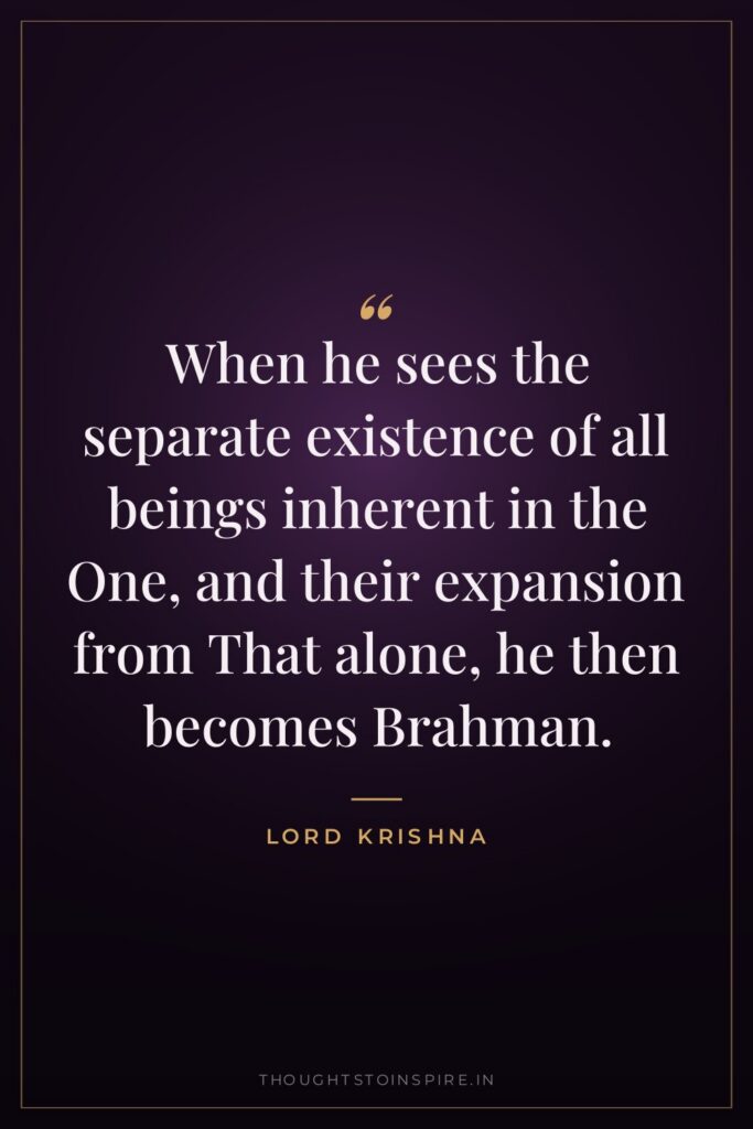 When he sees the separate existence of all beings inherent… — Lord Krishna