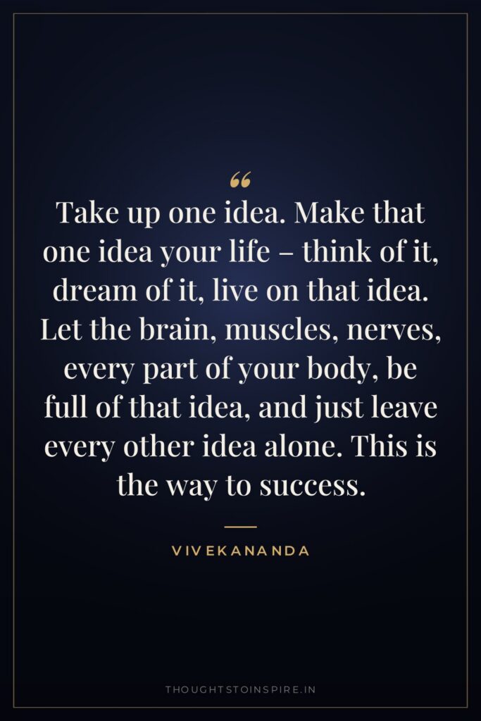 Take up one idea. Make that one idea your life… — Vivekananda