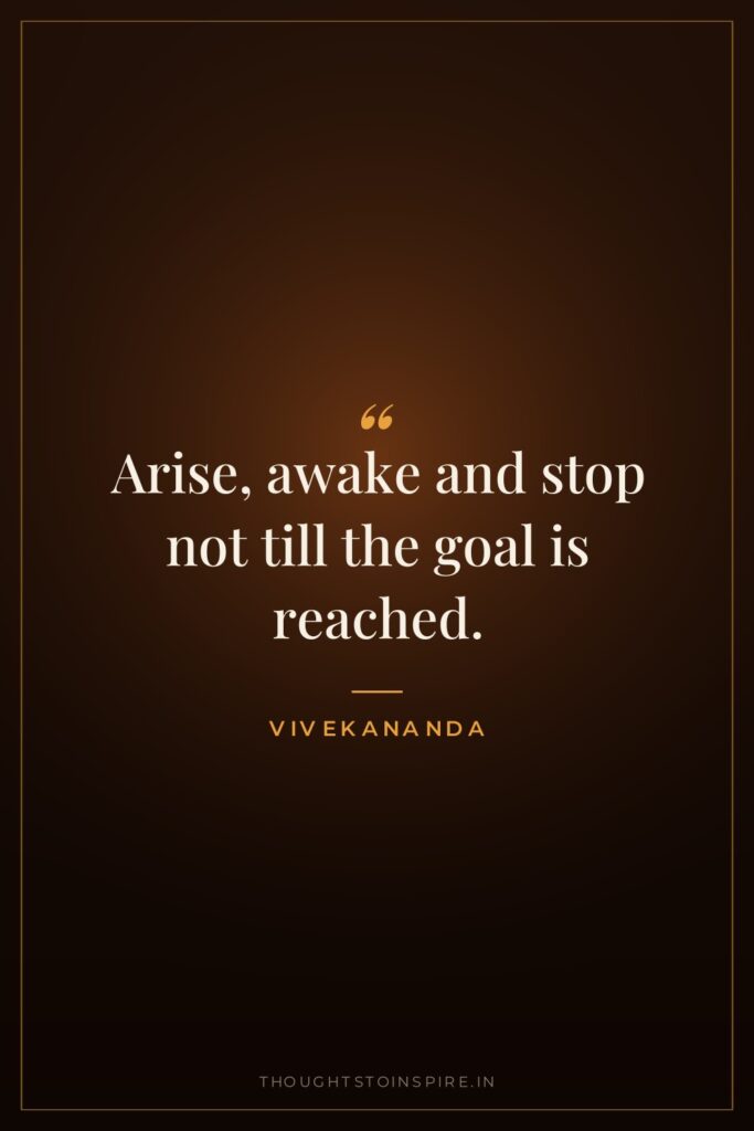 Arise, awake and stop not till the goal is reached. — Vivekananda