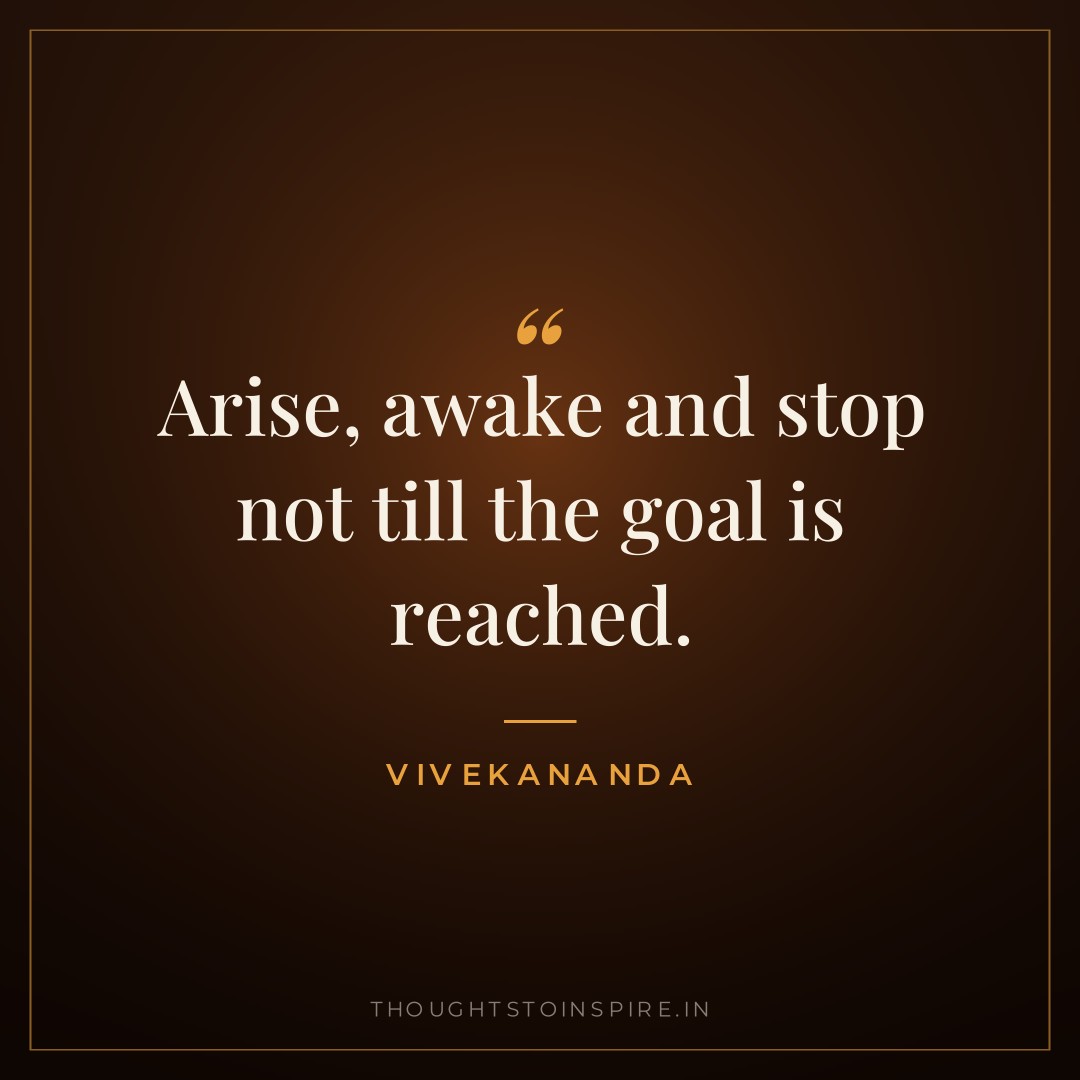 Arise, awake and stop not till the goal is reached. — Vivekananda