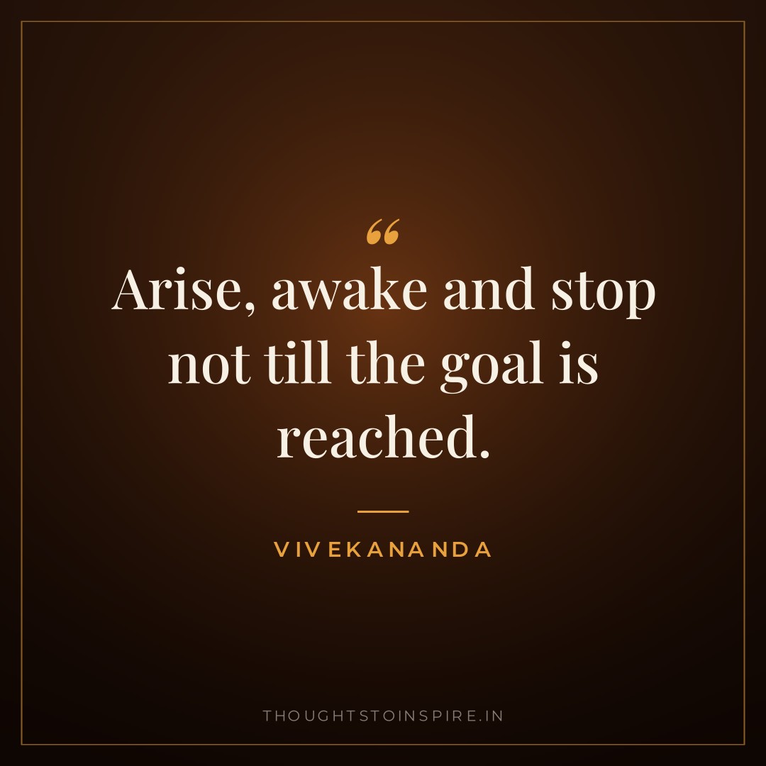 Arise, awake and stop not till the goal is reached. — Vivekananda
