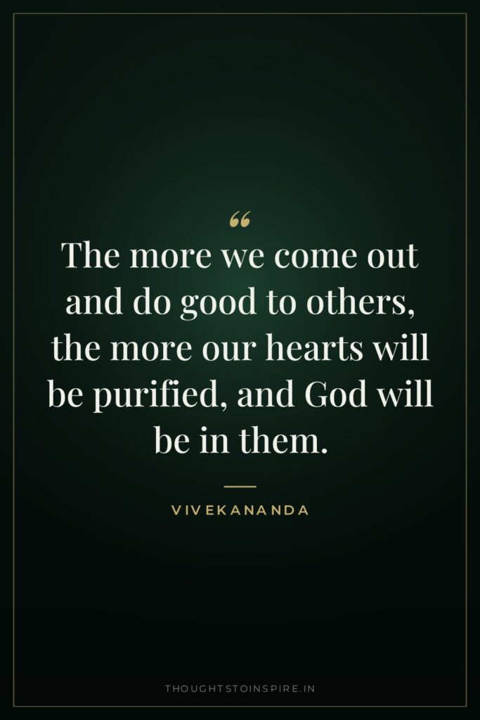 The more we come out and do good to others, the more our hearts will be purified, and God will be in them.