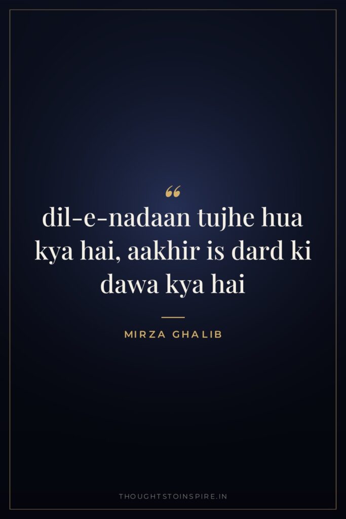 dil-e-nadaan tujhe hua kya hai, aakhir is dard ki dawa… — Mirza Ghalib