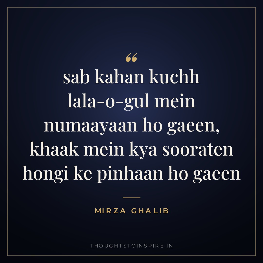 sab kahan kuchh lala-o-gul mein numaayaan ho gaeen, khaak mein kya sooraten hongi ke pinhaan ho gaeen — Mirza Ghalib