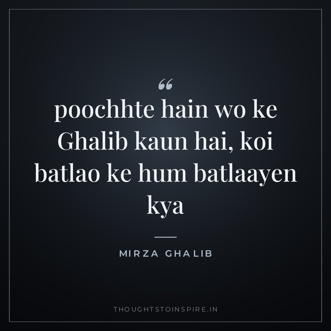 poochhte hain wo ke Ghalib kaun hai, koi batlao ke hum batlaayen kya — Mirza Ghalib
