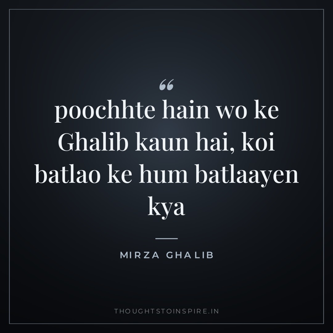 poochhte hain wo ke Ghalib kaun hai, koi batlao ke hum batlaayen kya — Mirza Ghalib