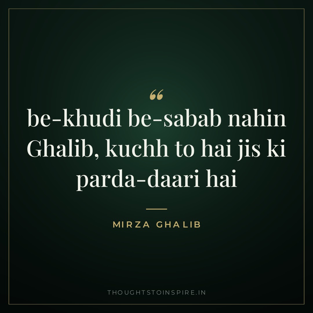 be-khudi be-sabab nahin Ghalib, kuchh to hai jis ki parda-daari hai — Mirza Ghalib