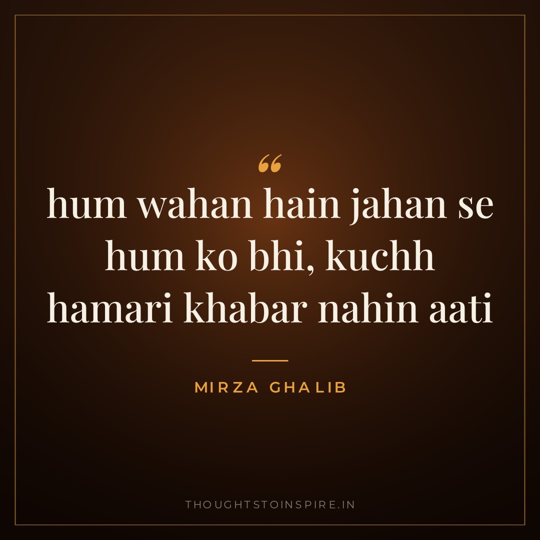 hum wahan hain jahan se hum ko bhi, kuchh hamari khabar nahin aati — Mirza Ghalib