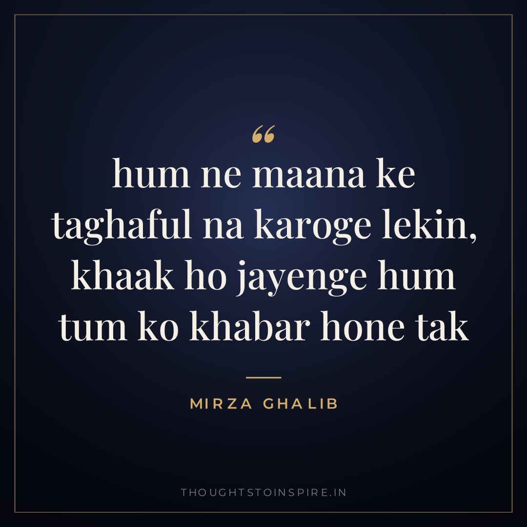 hum ne maana ke taghaful na karoge lekin, khaak ho jayenge hum tum ko khabar hone tak — Mirza Ghalib