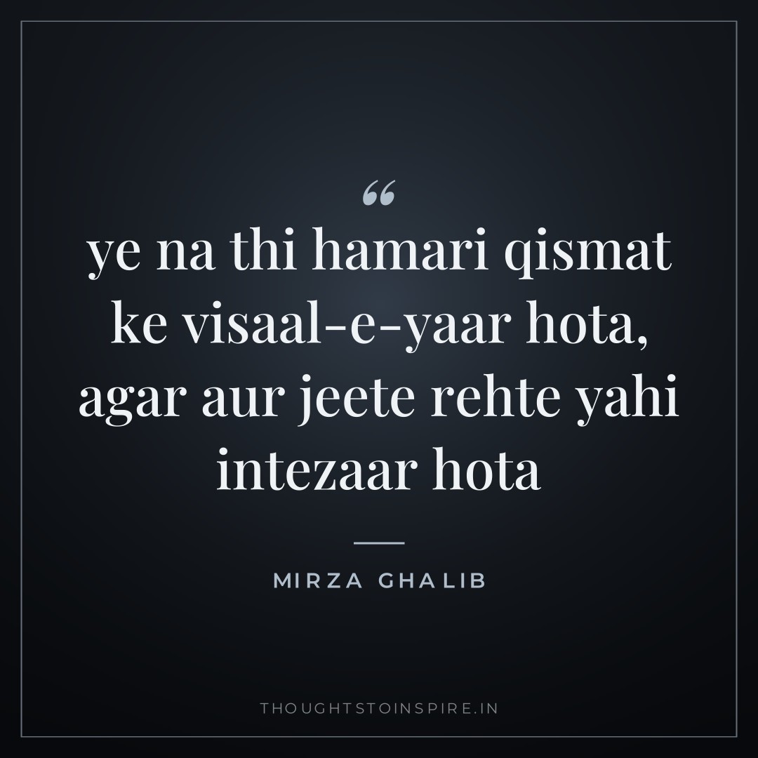 ye na thi hamari qismat ke visaal-e-yaar hota, agar aur jeete rehte yahi intezaar hota — Mirza Ghalib