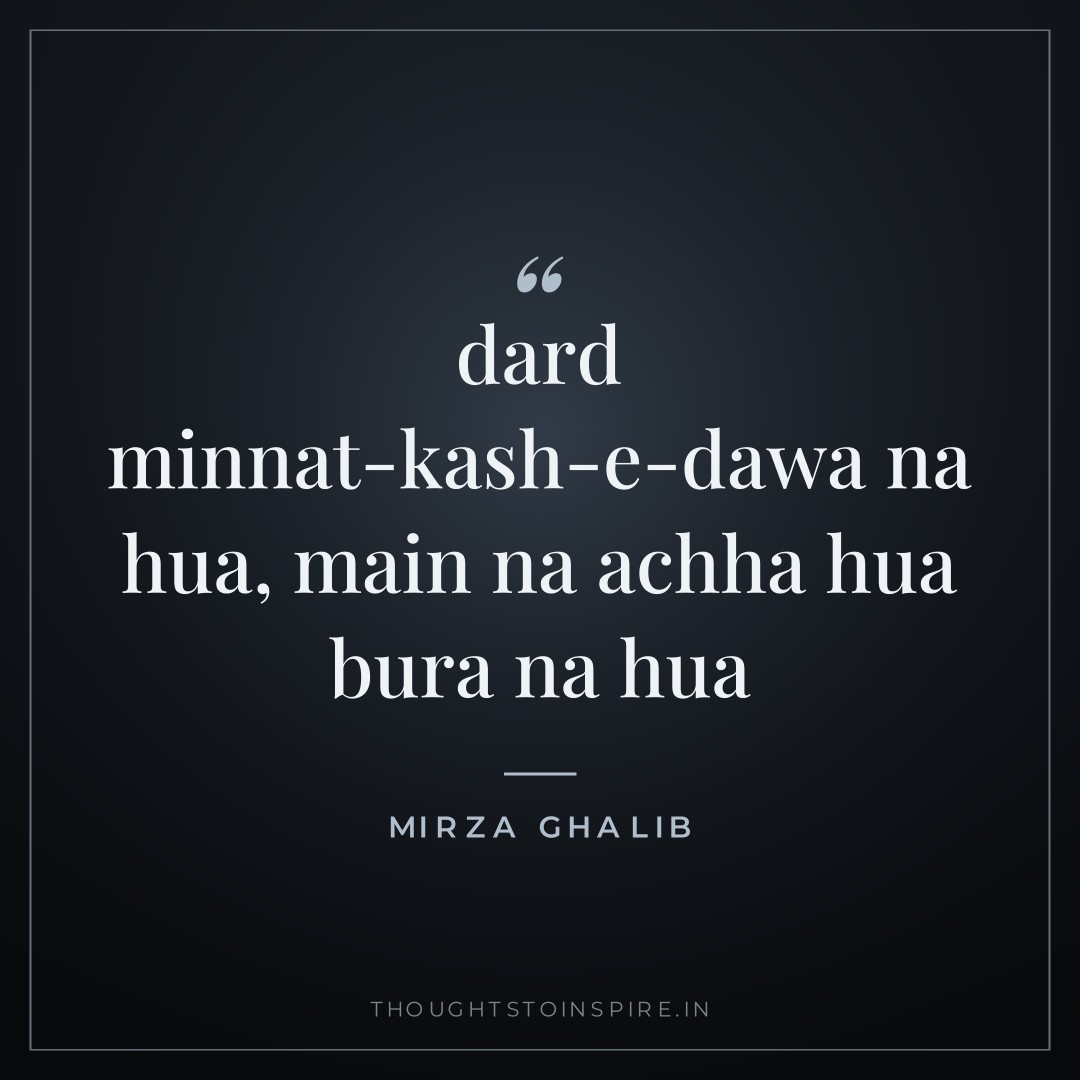 dard minnat-kash-e-dawa na hua, main na achha hua bura na hua — Mirza Ghalib