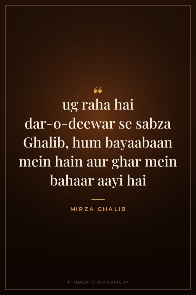 ug raha hai dar-o-deewar se sabza Ghalib, hum bayaabaan mein hain aur ghar mein bahaar aayi hai