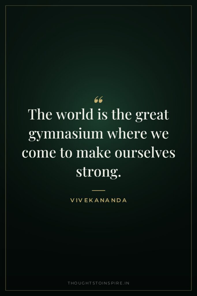 The world is the great gymnasium where we come to… — Vivekananda