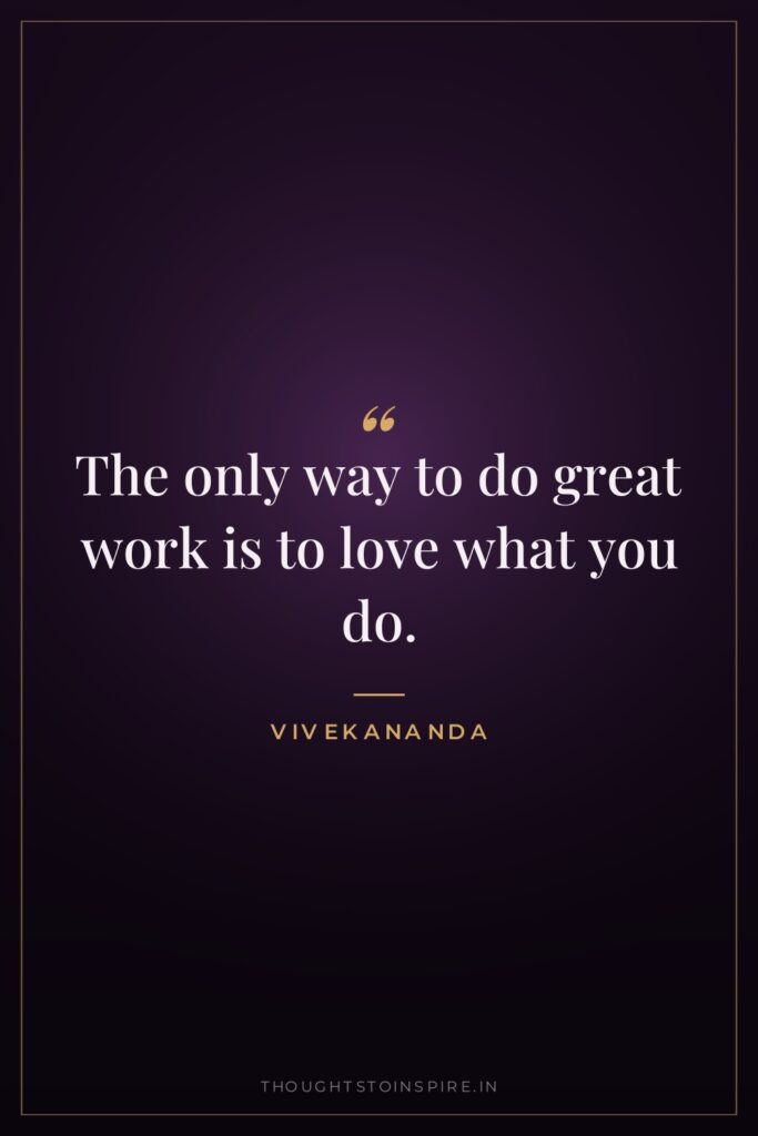 The only way to do great work is to love… — Vivekananda