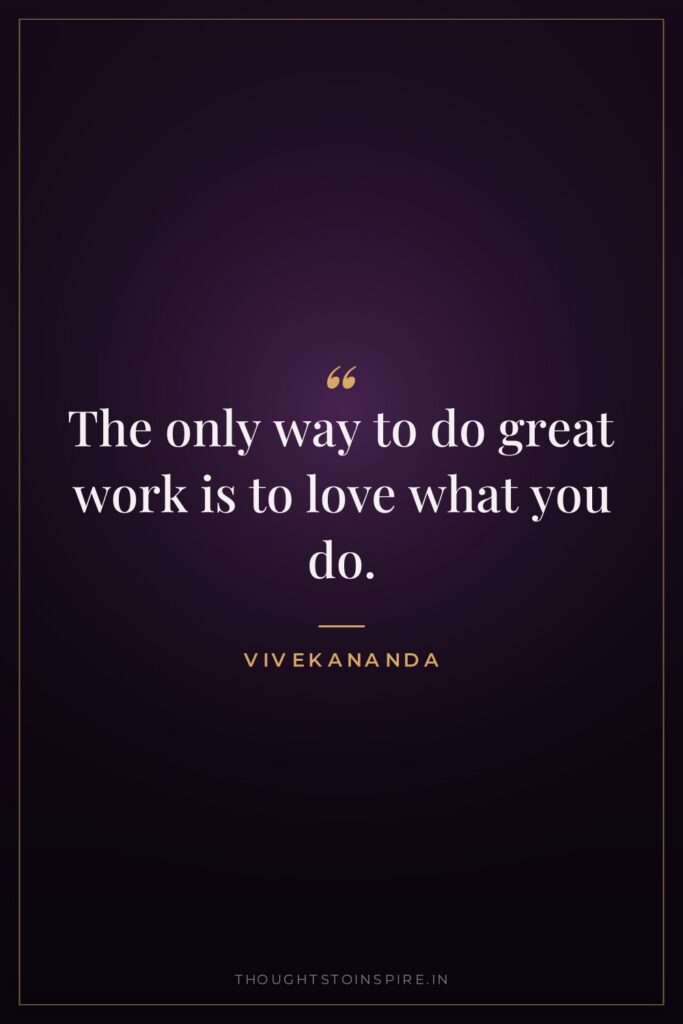 The only way to do great work is to love… — Vivekananda