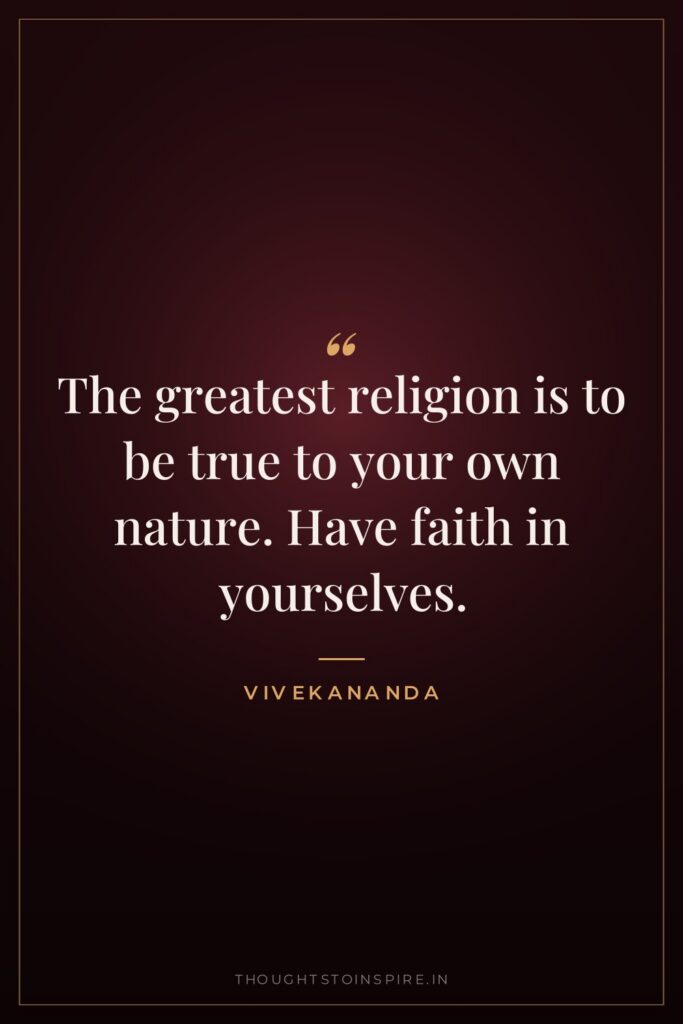 The greatest religion is to be true to your own… — Vivekananda