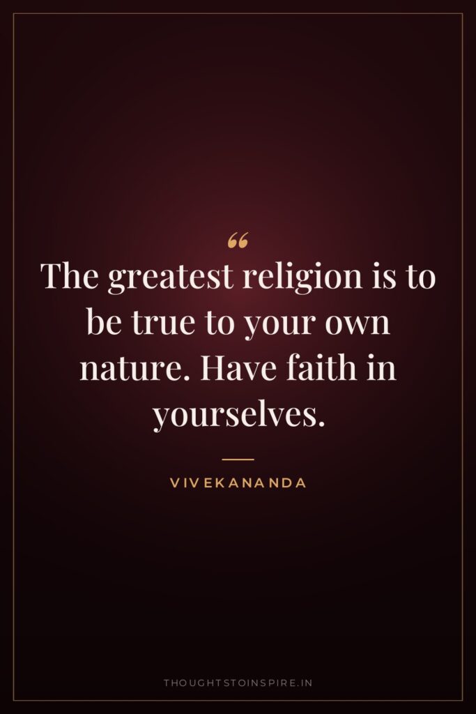 The greatest religion is to be true to your own… — Vivekananda