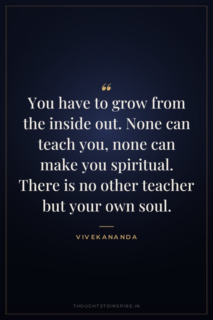 You have to grow from the inside out. None can… — Vivekananda