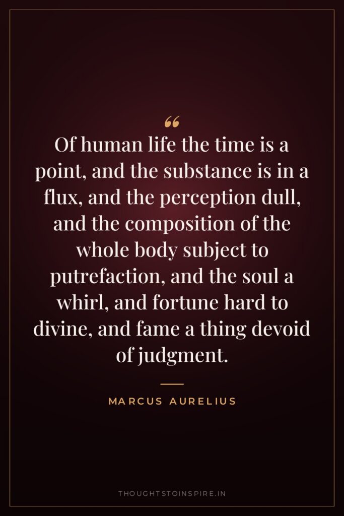 Of human life the time is a point, and the… — Marcus Aurelius