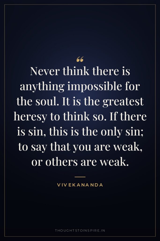 Never think there is anything impossible for the soul. It is the greatest heresy to think so. If there is sin, this is the only sin; to say that you are weak, or others are weak.