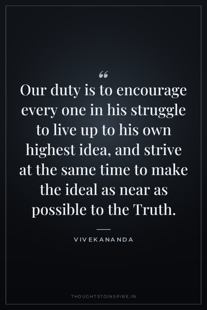 Our duty is to encourage every one in his struggle… — Vivekananda