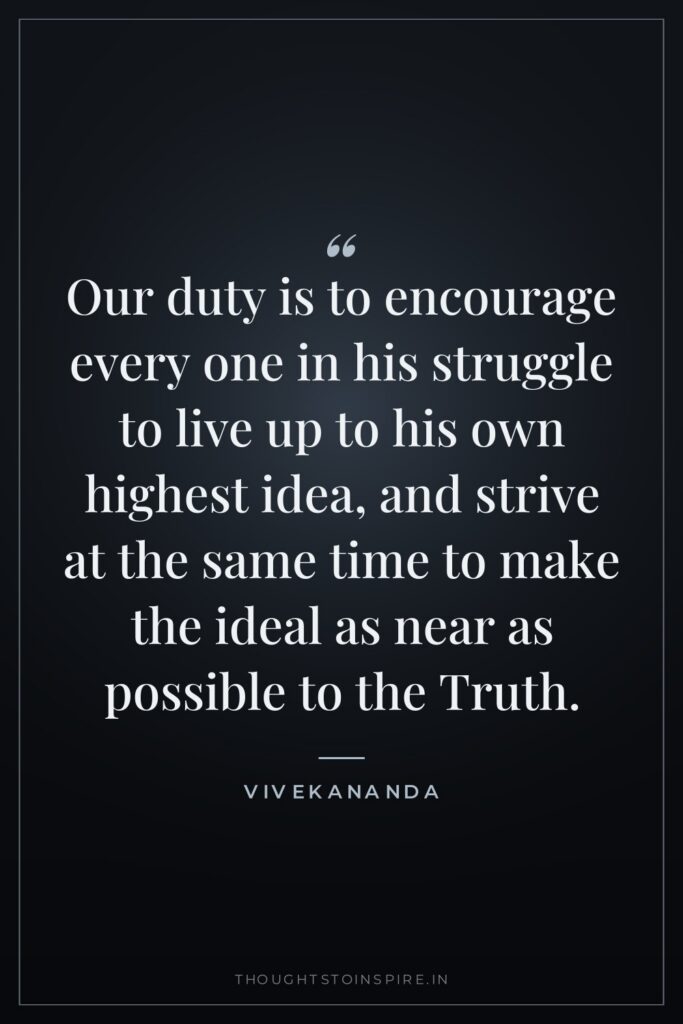 Our duty is to encourage every one in his struggle… — Vivekananda