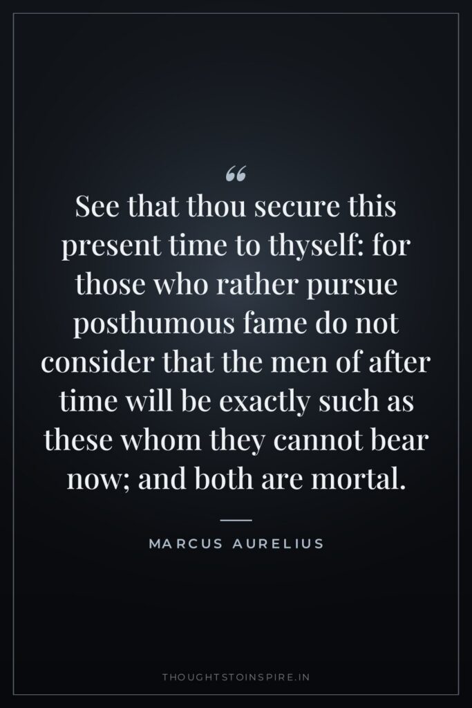 See that thou secure this present time to thyself: for… — Marcus Aurelius