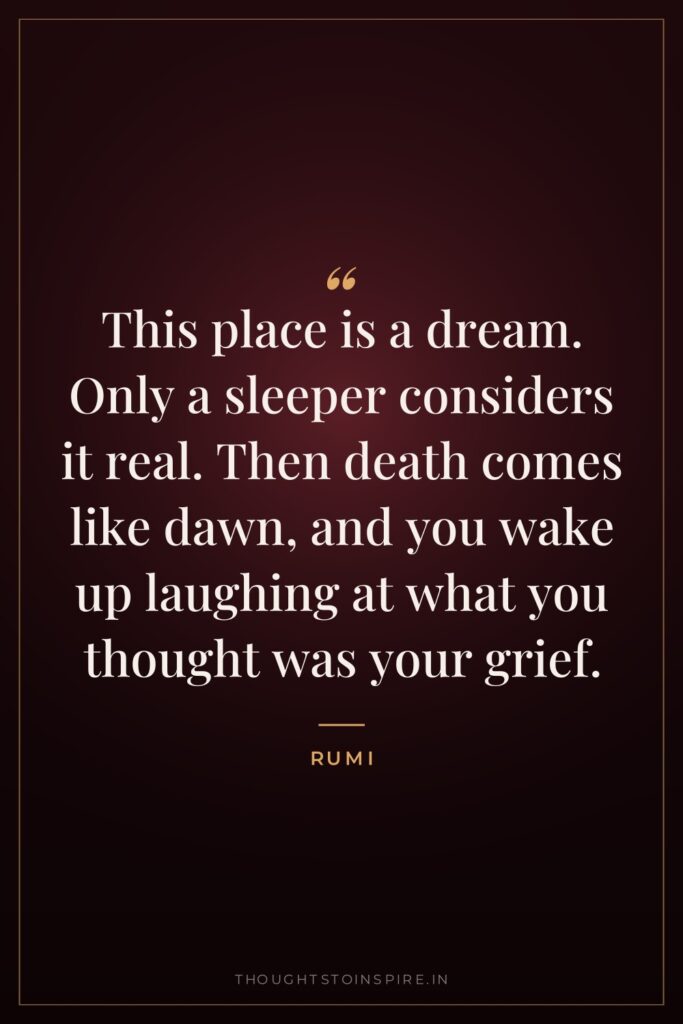This place is a dream. Only a sleeper considers it… — Rumi