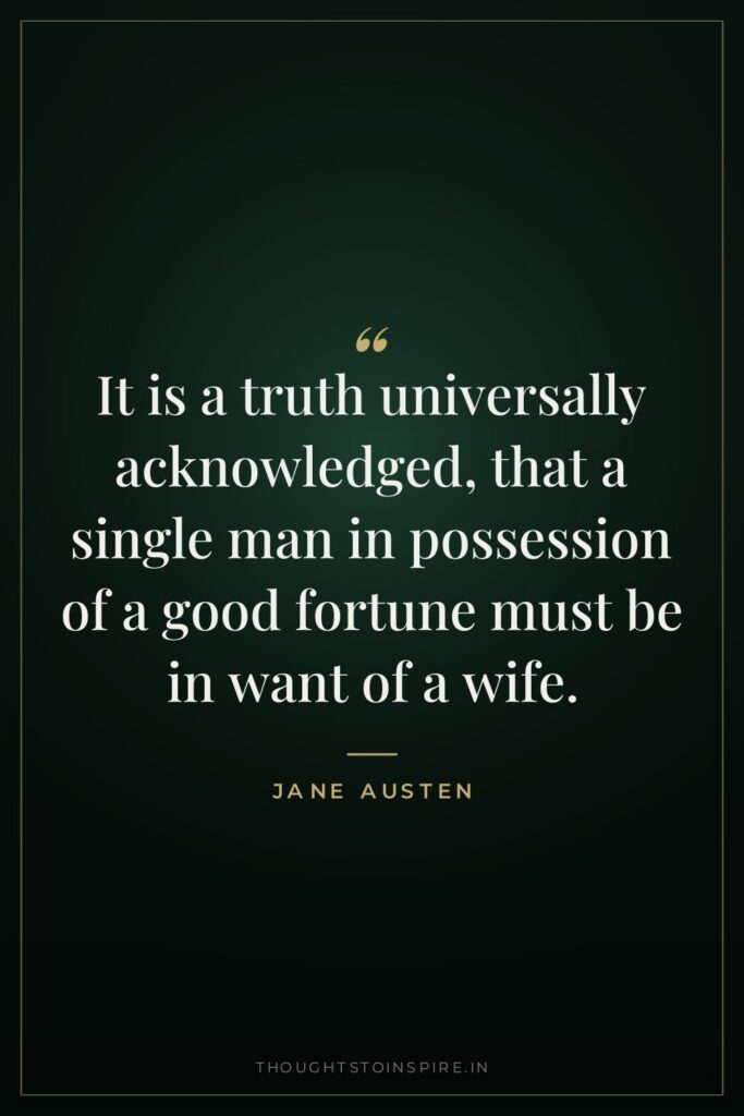 It is a truth universally acknowledged, that a single man in possession of a good fortune must be in want of a wife.