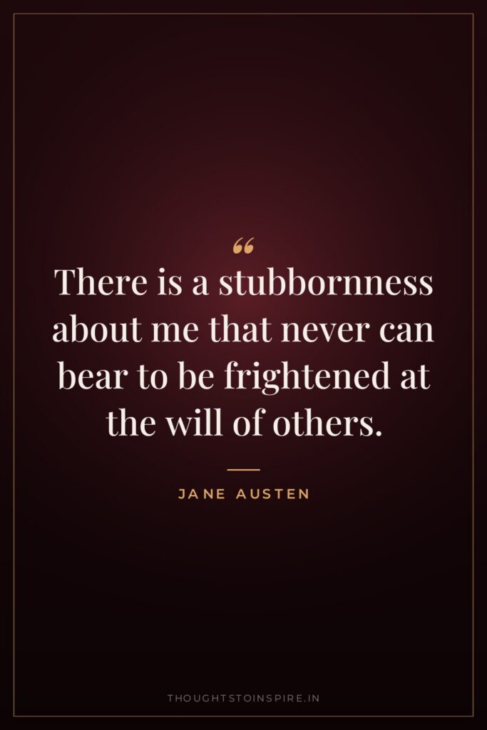 There is a stubbornness about me that never can bear to be frightened at the will of others.