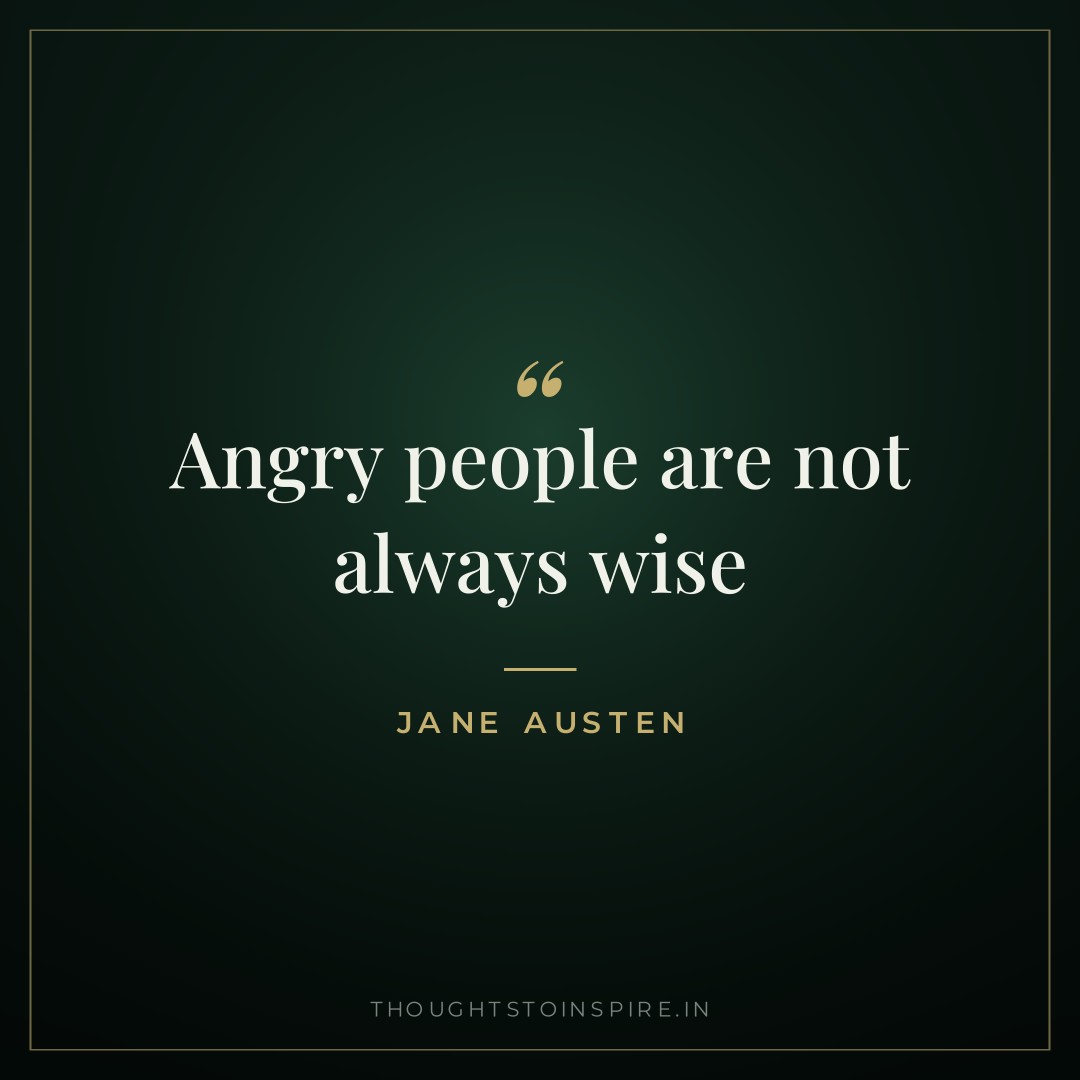 Angry people are not always wise — Jane Austen