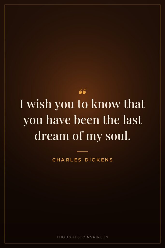 I wish you to know that you have been the last dream of my soul.