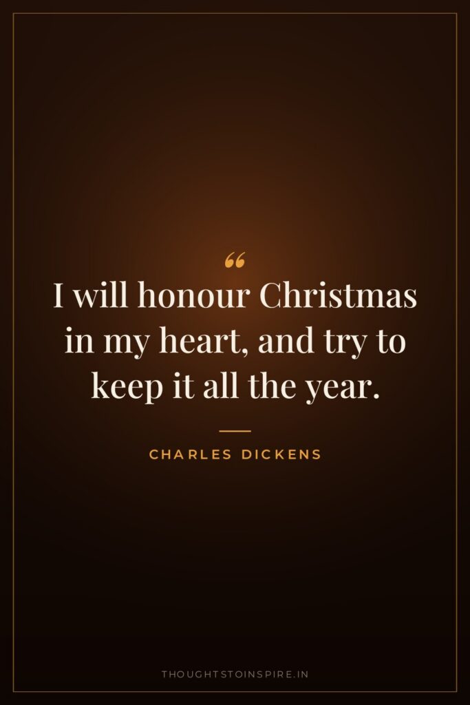 I will honour Christmas in my heart, and try to keep it all the year.
