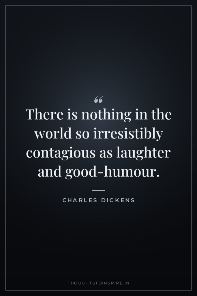 There is nothing in the world so irresistibly contagious as laughter and good-humour.