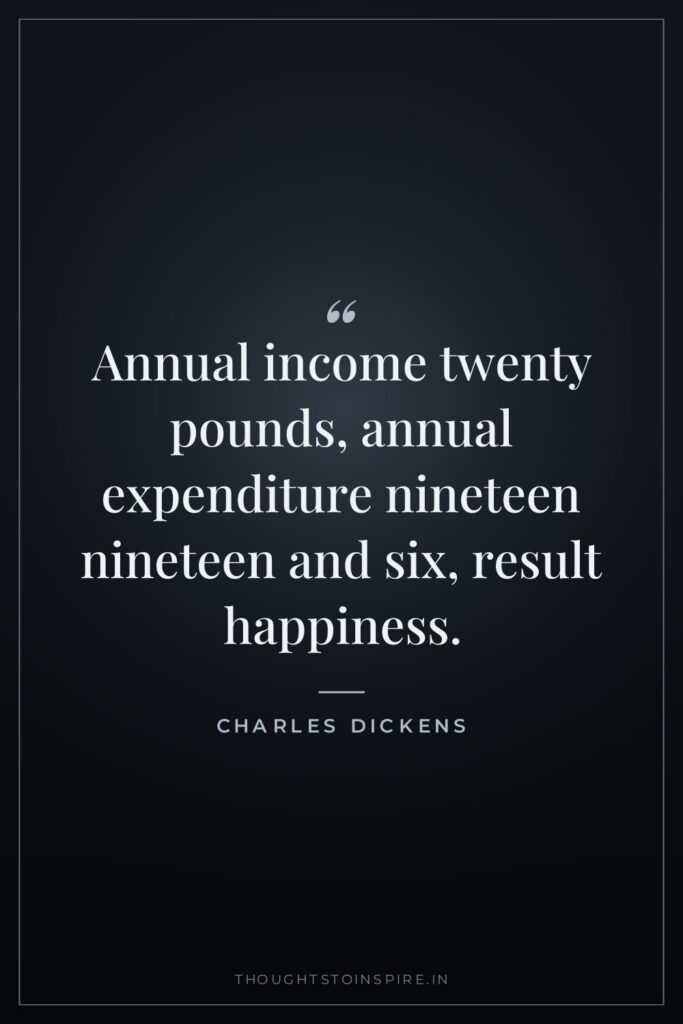 Annual income twenty pounds, annual expenditure nineteen nineteen and six, result happiness.