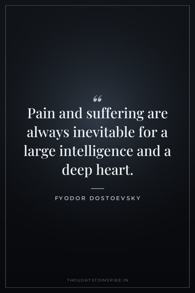 Pain and suffering are always inevitable for a large intelligence and a deep heart.