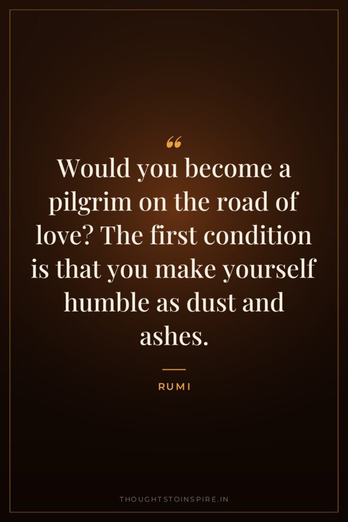 Would you become a pilgrim on the road of love?… — Rumi
