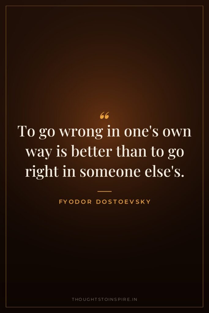 To go wrong in one’s own way is better than to go right in someone else’s.