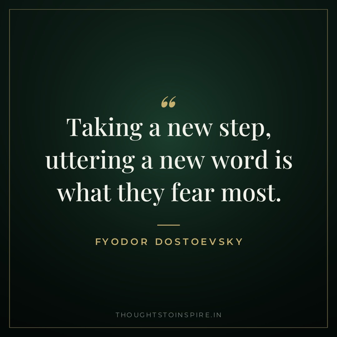 Taking a new step, uttering a new word is what they fear most. — Fyodor Dostoevsky