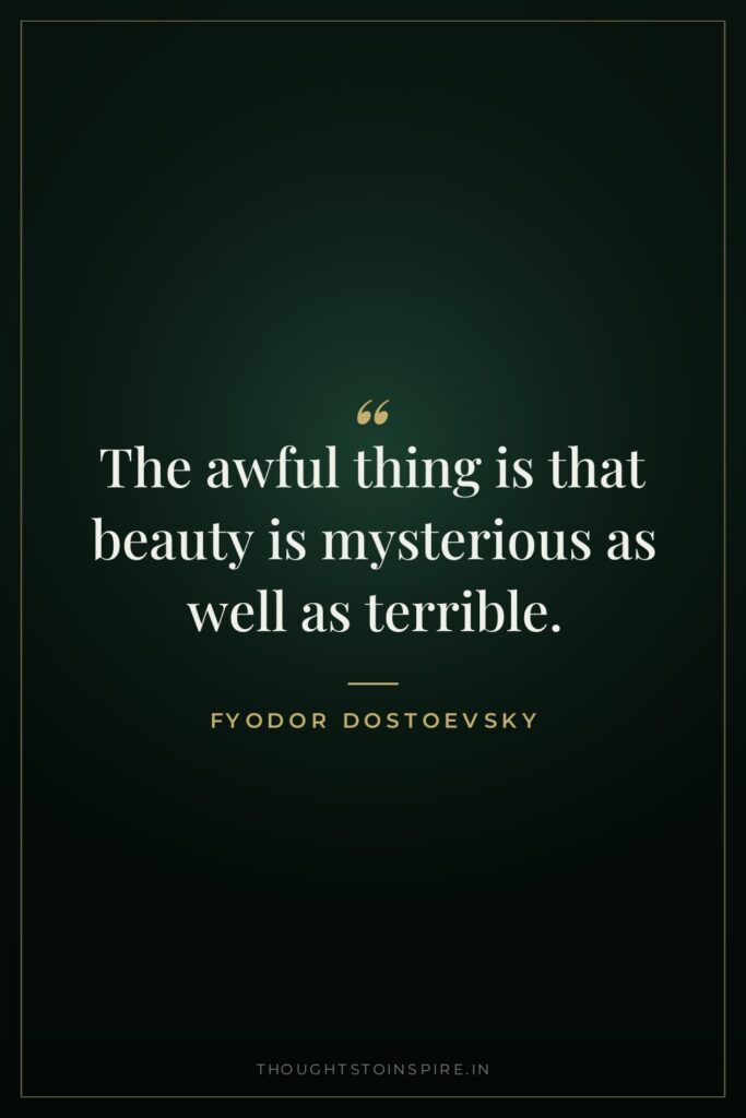 The awful thing is that beauty is mysterious as well as terrible.