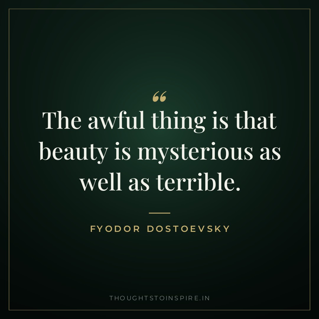 The awful thing is that beauty is mysterious as well as terrible. — Fyodor Dostoevsky