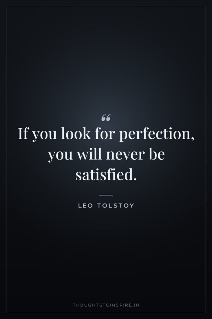 If you look for perfection, you will never be satisfied.