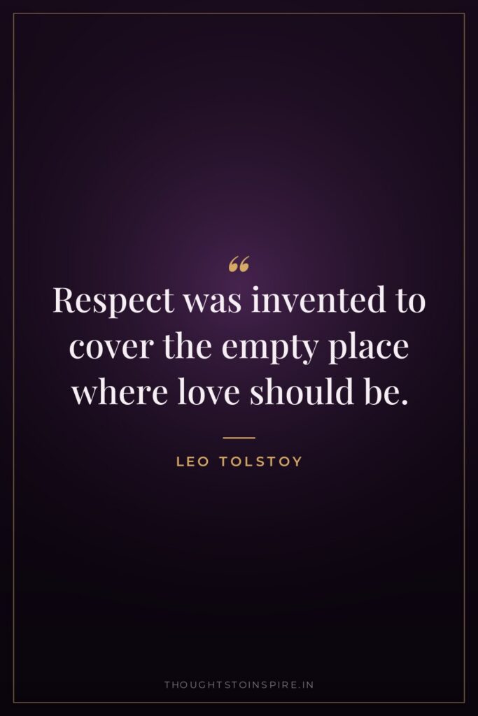 Respect was invented to cover the empty place where love should be.