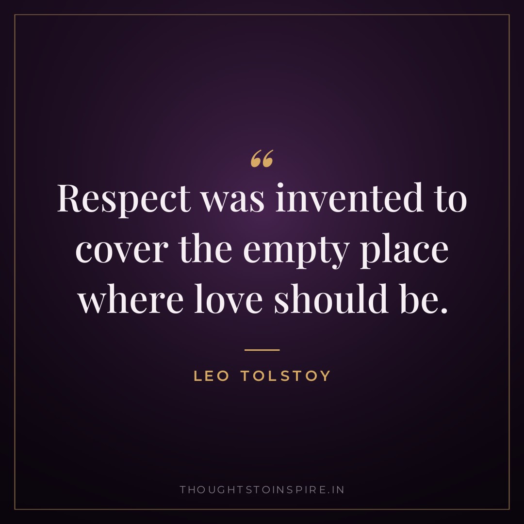 Respect was invented to cover the empty place where love should be. — Leo Tolstoy