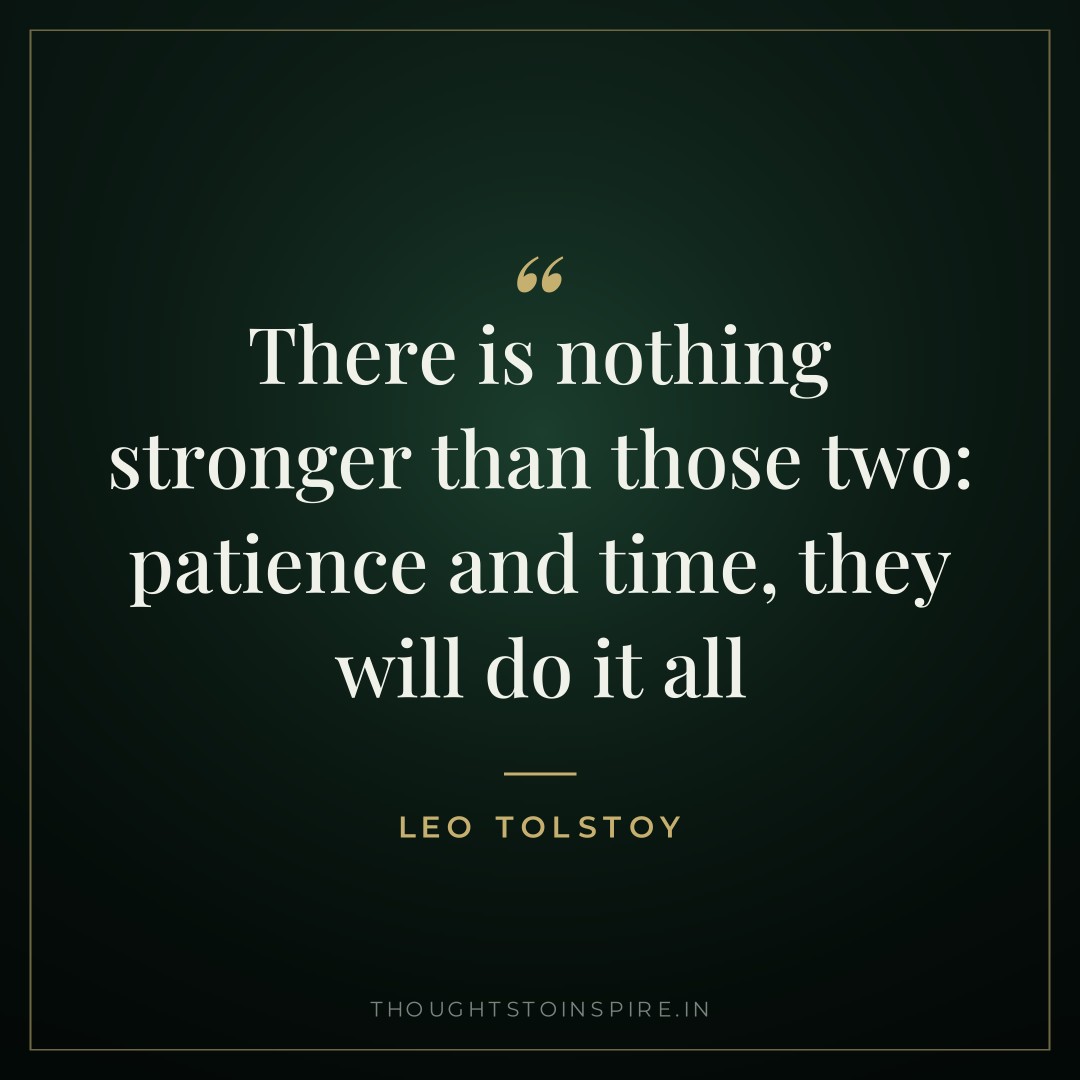There is nothing stronger than those two: patience and time, they will do it all — Leo Tolstoy