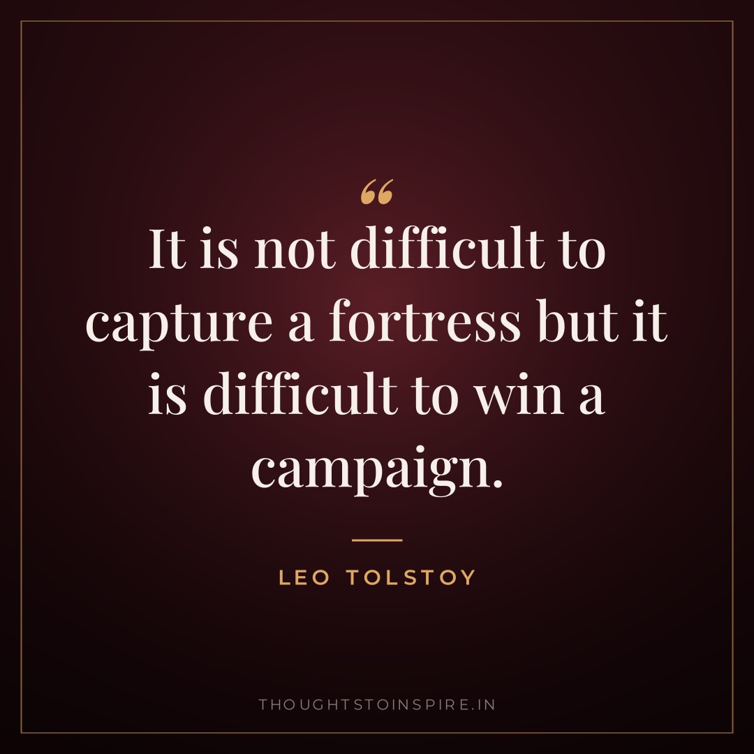 It is not difficult to capture a fortress but it is difficult to win a campaign. — Leo Tolstoy