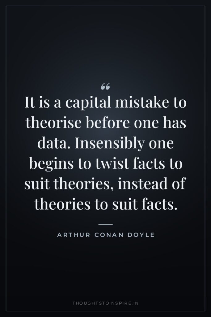 It is a capital mistake to theorise before one has… — Arthur Conan Doyle
