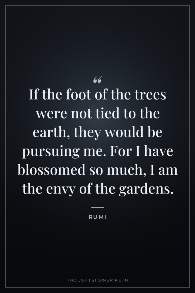 If the foot of the trees were not tied to… — Rumi