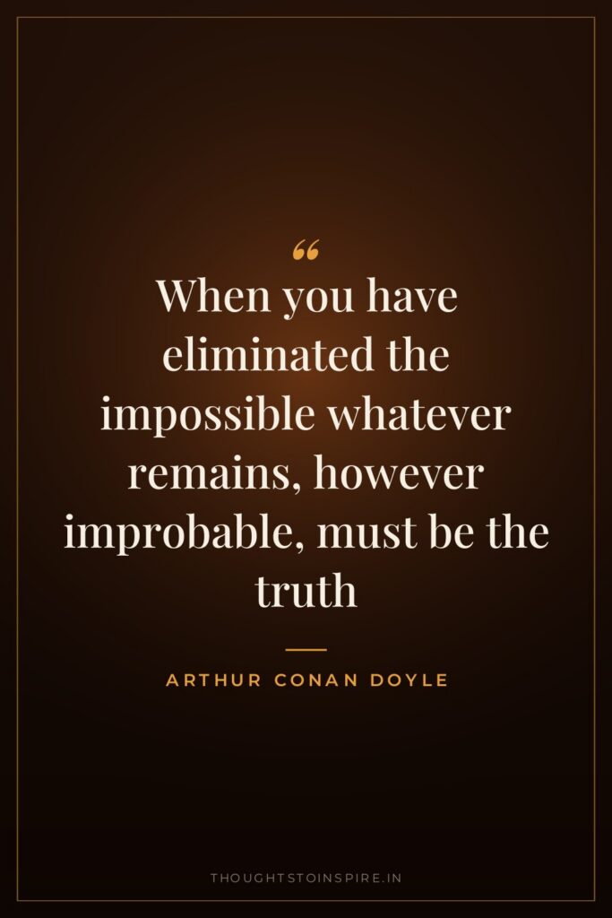 When you have eliminated the impossible whatever remains, however improbable,… — Arthur Conan Doyle