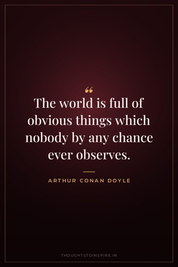 The world is full of obvious things which nobody by… — Arthur Conan Doyle